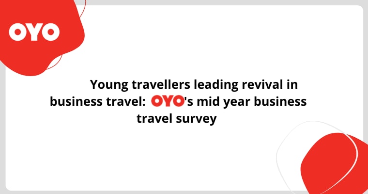 Young travellers leading revival in business travel: OYO’s mid year business travel survey